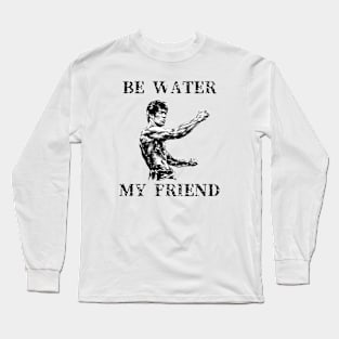 BE WATER MY FRIEND Long Sleeve T-Shirt